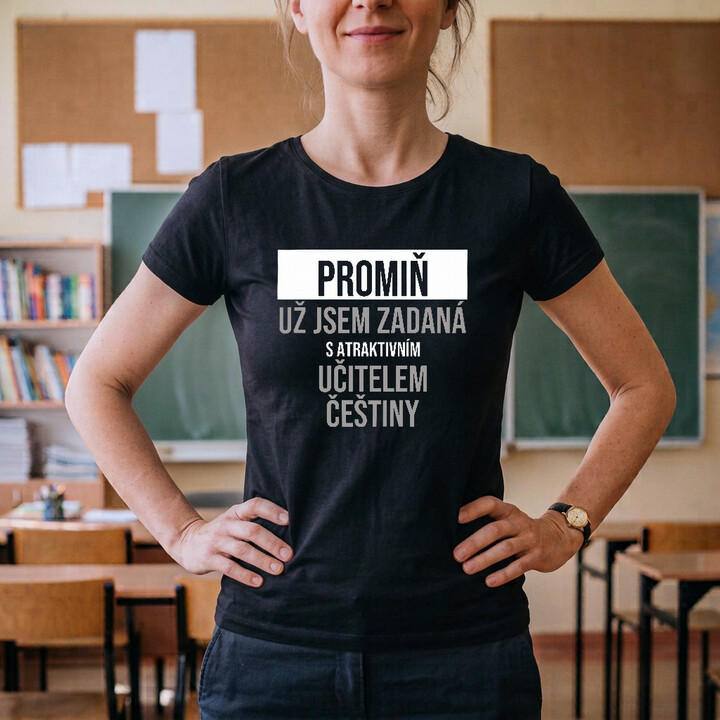 Promiň, už jsem zadaná s atraktivním učitelem češtiny - dámské tričko s potiskem