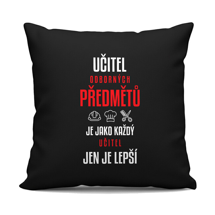 Učitel odborných předmětů je jako každý učitel, jen je lepší - černý polštář s potiskem