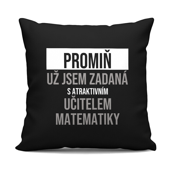 Promiň, už jsem zadaná s atraktivním učitelem matematiky - černý polštář s potiskem