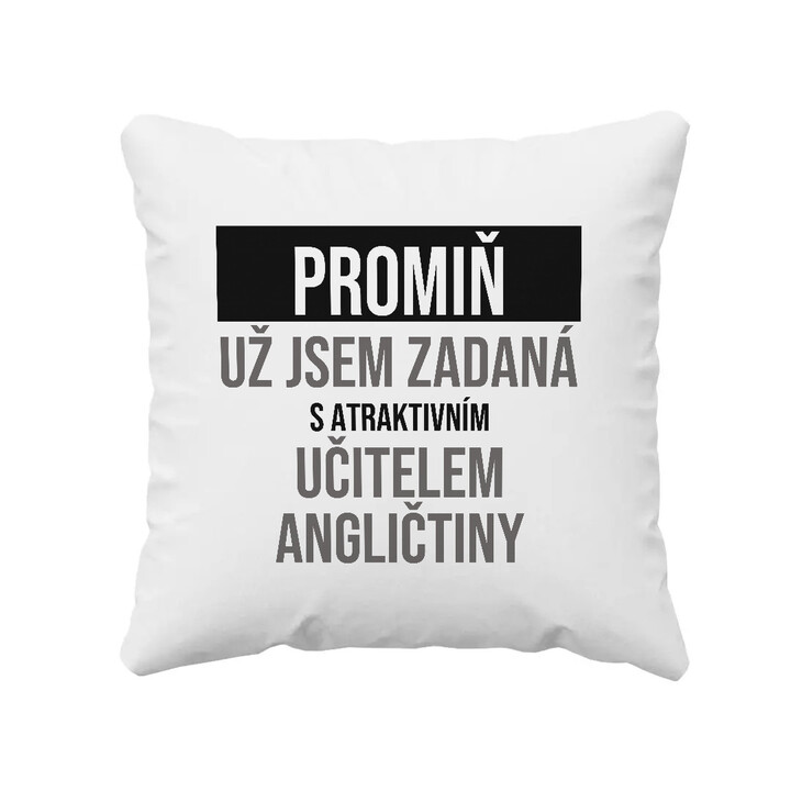 Promiň, už jsem zadaná s atraktivním učitelem angličtiny - polštář s potiskem