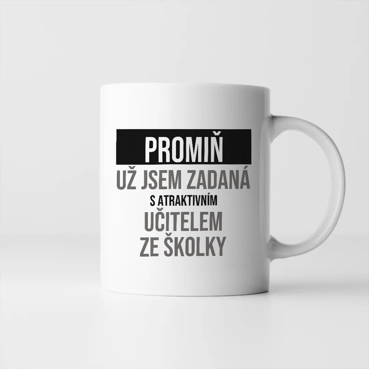 Promiň, už jsem zadaná s atraktivním učitelem ze školky - hrnek s potiskem