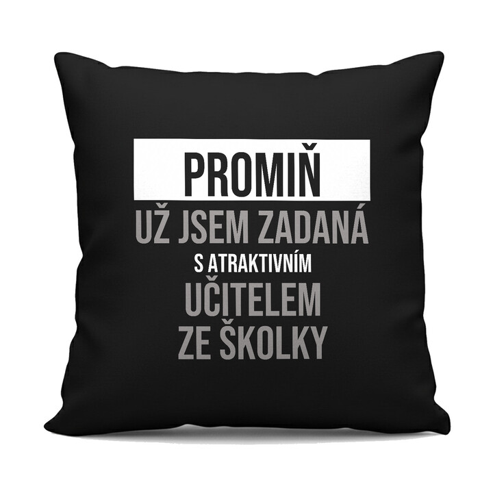 Promiň, už jsem zadaná s atraktivním učitelem ze školky - černý polštář s potiskem