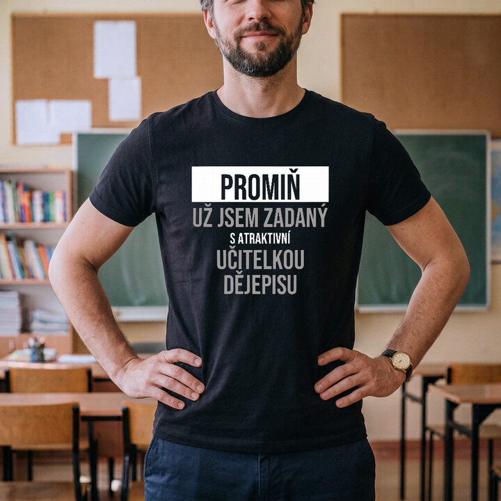 Promiň, už jsem zadaný s atraktivní učitelkou dějepisu - pánské tričko s potiskem