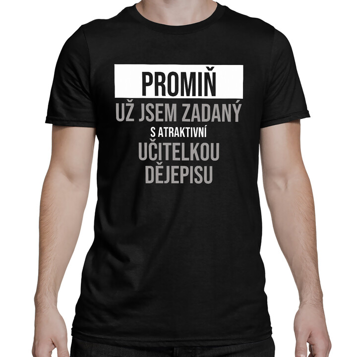 Promiň, už jsem zadaný s atraktivní učitelkou dějepisu - pánské tričko s potiskem