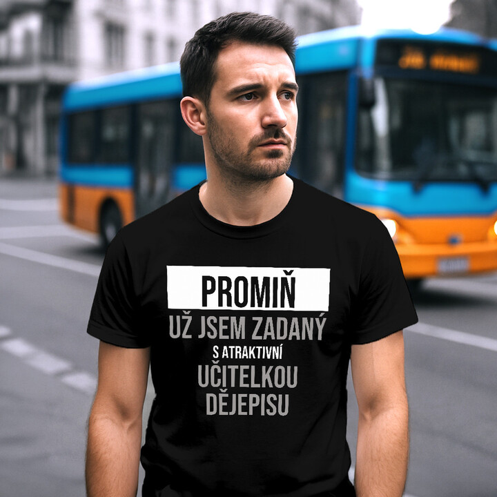 Promiň, už jsem zadaný s atraktivní učitelkou dějepisu - pánské tričko s potiskem