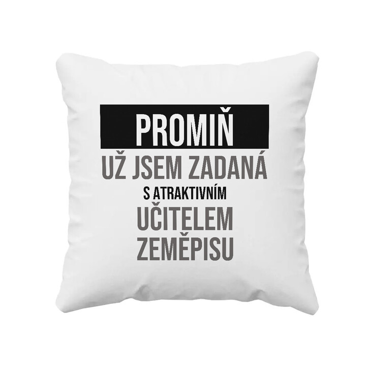 Promiň, už jsem zadaná s atraktivním učitelem zeměpisu - polštář s potiskem