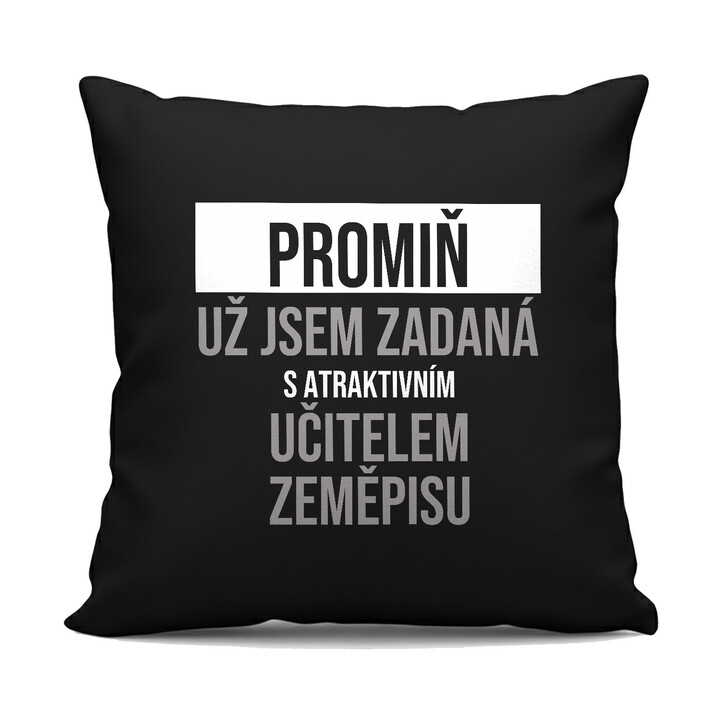 Promiň, už jsem zadaná s atraktivním učitelem zeměpisu - černý polštář s potiskem