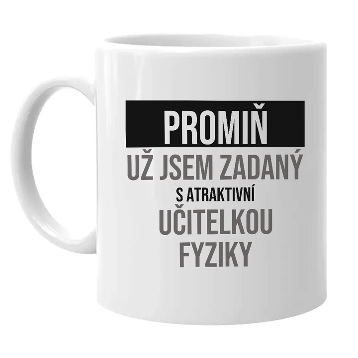 Promiň, už jsem zadaný s atraktivní učitelkou fyziky - hrnek s potiskem