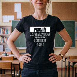 Promiň, už jsem zadaná s atraktivním učitelem fyziky - dámské tričko s potiskem