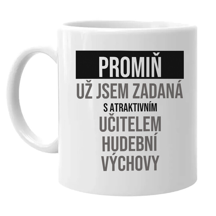 Promiň, už jsem zadaná s atraktivním učitelem hudební výchovy - hrnek s potiskem