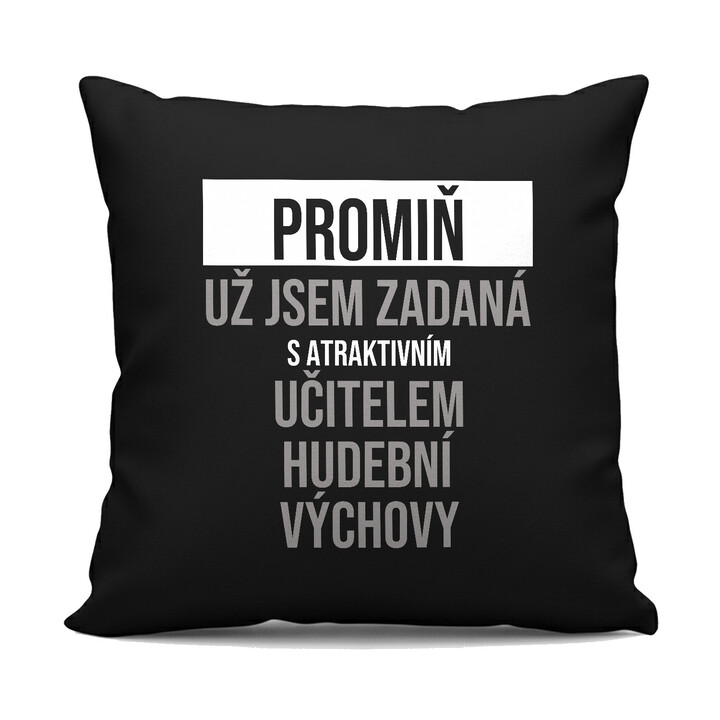 Promiň, už jsem zadaná s atraktivním učitelem hudební výchovy - černý polštář s potiskem