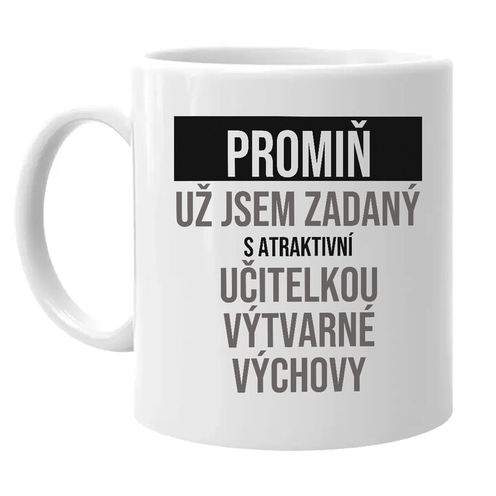 Promiň, už jsem zadaný s atraktivní učitelkou výtvarné výchovy - hrnek s potiskem