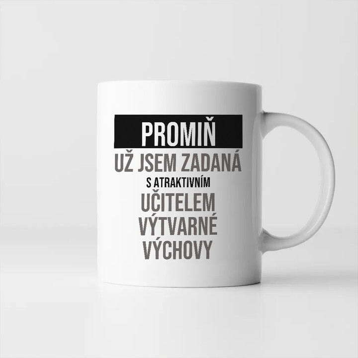 Promiň, už jsem zadaná s atraktivním učitelem výtvarné výchovy - hrnek s potiskem