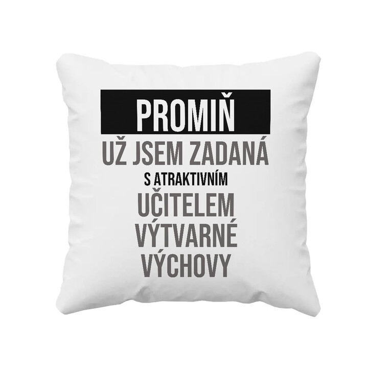 Promiň, už jsem zadaná s atraktivním učitelem výtvarné výchovy - polštář s potiskem