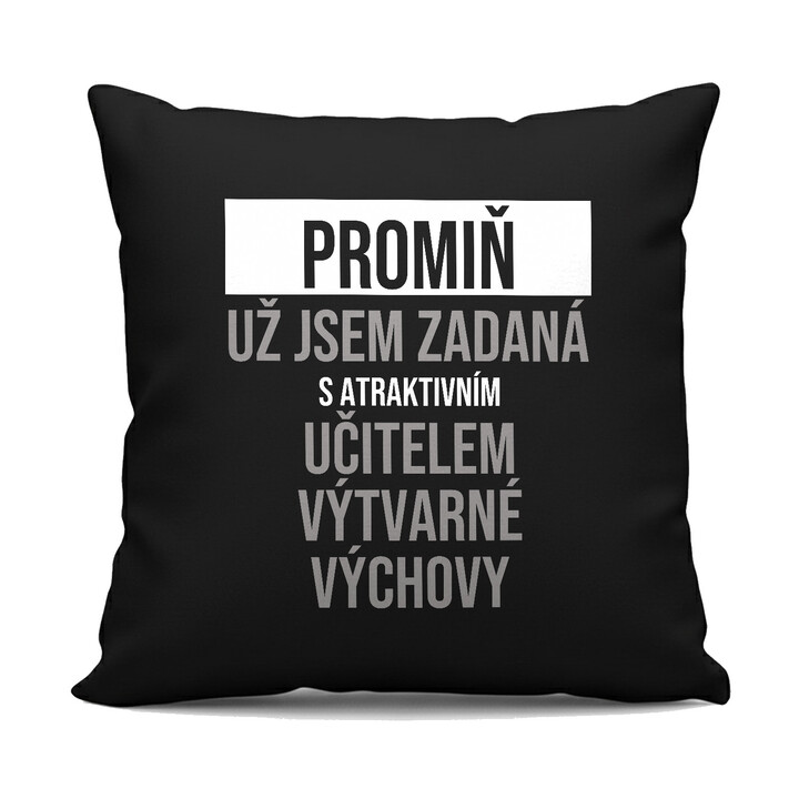 Promiň, už jsem zadaná s atraktivním učitelem výtvarné výchovy - černý polštář s potiskem