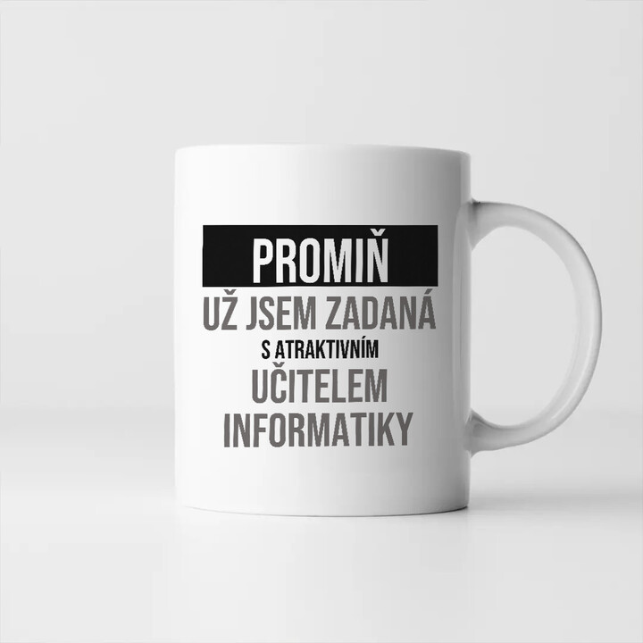 Promiň, už jsem zadaná s atraktivním učitelem informatiky - hrnek s potiskem