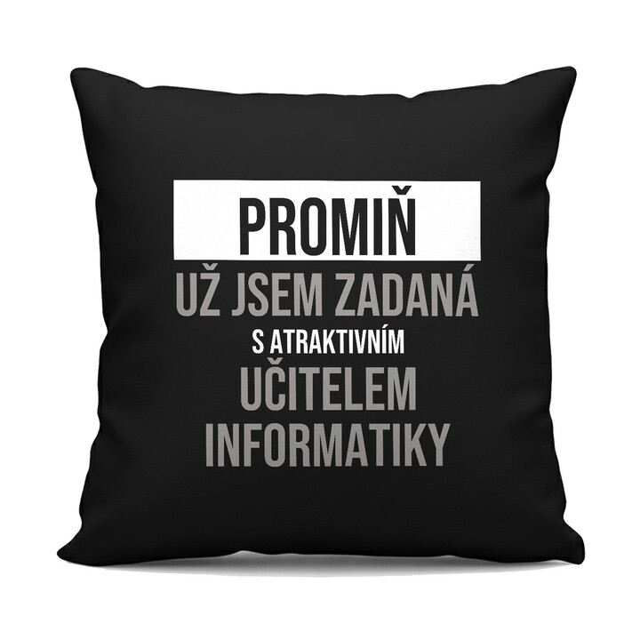Promiň, už jsem zadaná s atraktivním učitelem informatiky - černý polštář s potiskem
