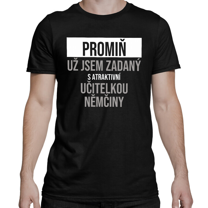Promiň, už jsem zadaný s atraktivní učitelkou němčiny - pánské tričko s potiskem