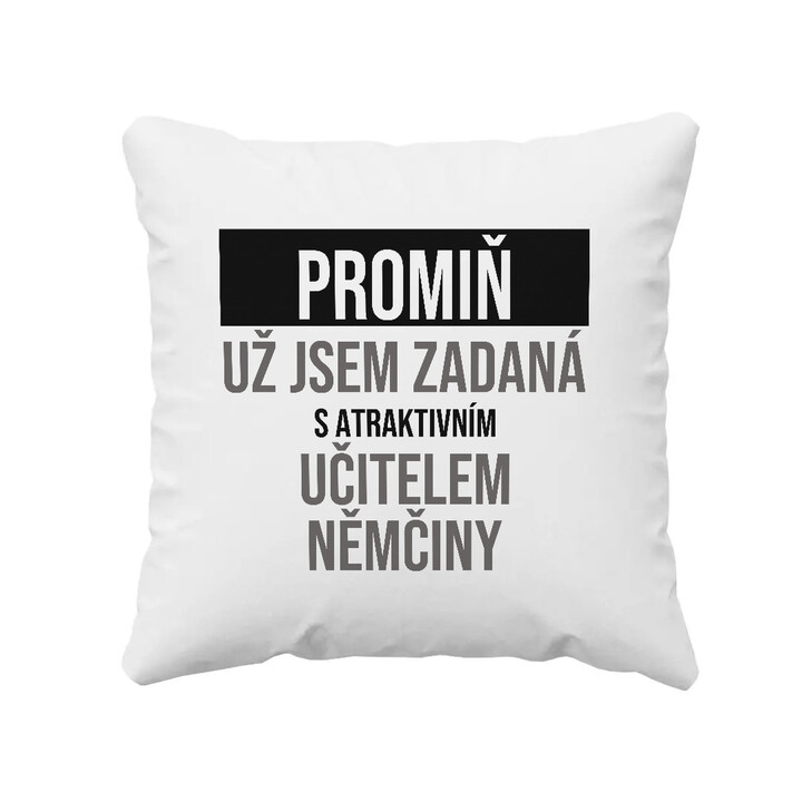 Promiň, už jsem zadaná s atraktivním učitelem němčiny - polštář s potiskem