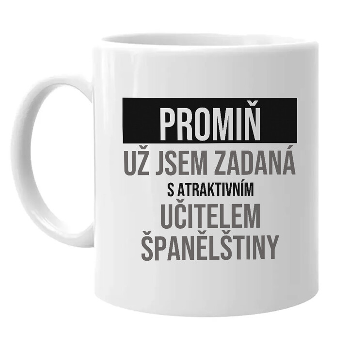 Promiň, už jsem zadaná s atraktivním učitelem španělštiny - hrnek s potiskem