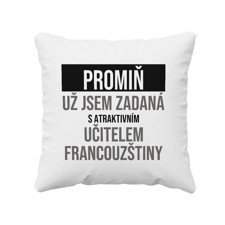 Promiň, už jsem zadaná s atraktivním učitelem francouzštiny - polštář s potiskem