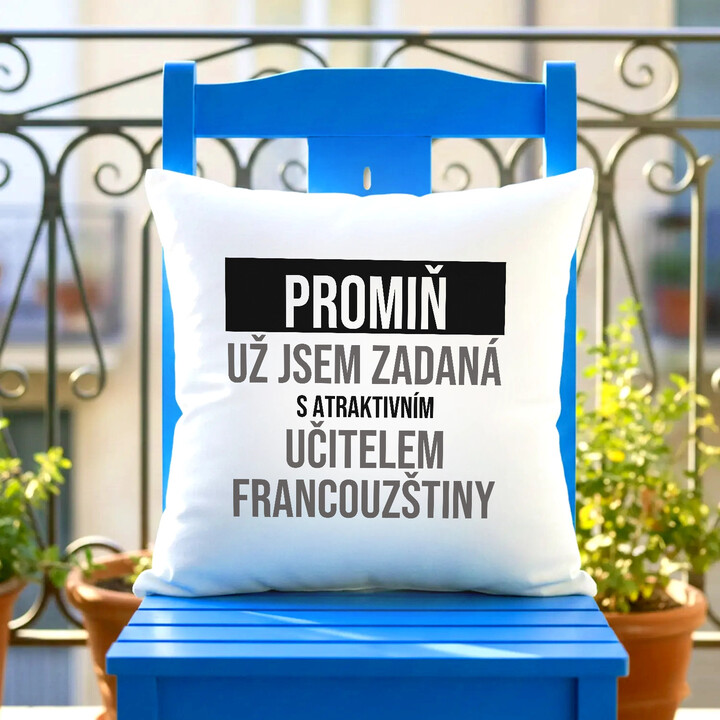 Promiň, už jsem zadaná s atraktivním učitelem francouzštiny - polštář s potiskem