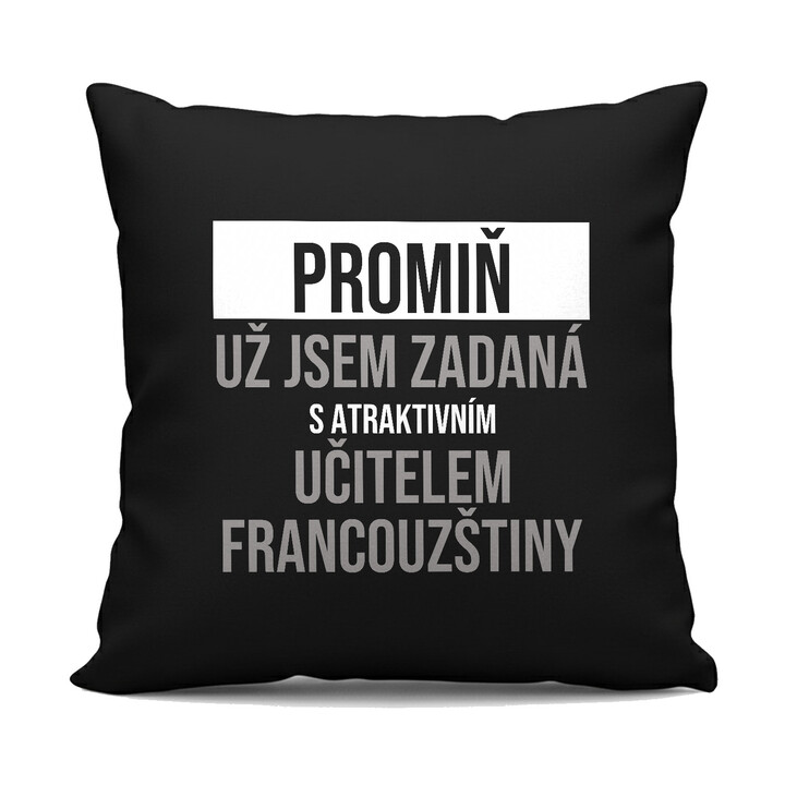 Promiň, už jsem zadaná s atraktivním učitelem francouzštiny - černý polštář s potiskem