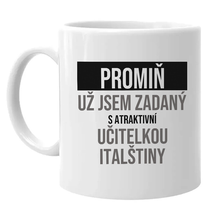 Promiň, už jsem zadaný s atraktivní učitelkou italštiny - hrnek s potiskem