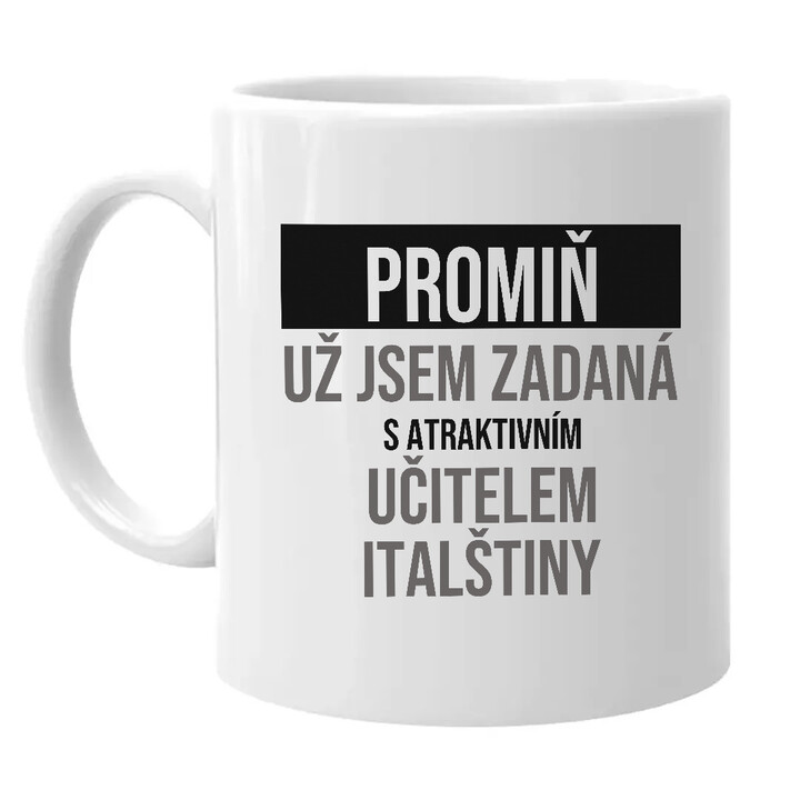 Promiň, už jsem zadaná s atraktivním učitelem italštiny - hrnek s potiskem