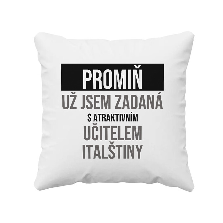 Promiň, už jsem zadaná s atraktivním učitelem italštiny - polštář s potiskem
