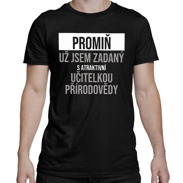 Promiň, už jsem zadaný s atraktivní učitelkou přírodovědy - pánské tričko s potiskem