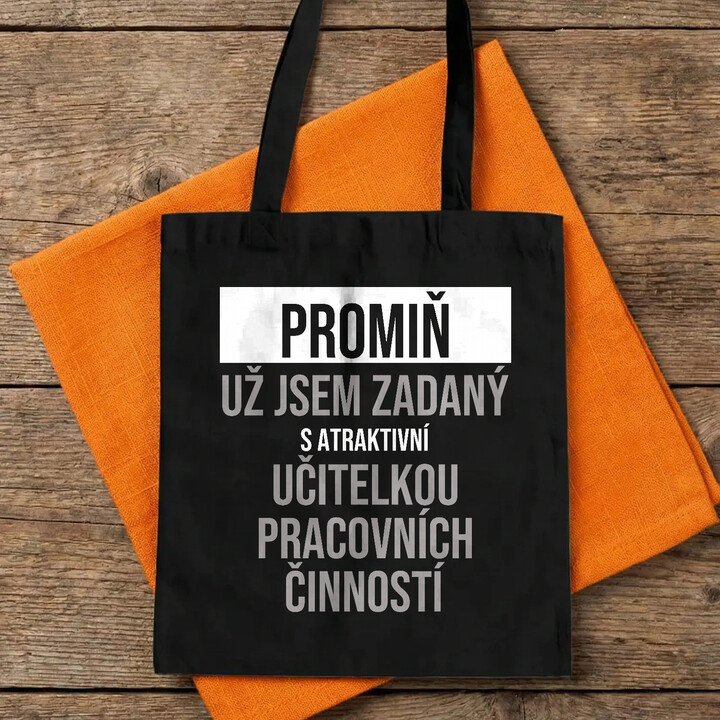 Promiň, už jsem zadaný s atraktivní učitelkou pracovních činností - taška s potiskem