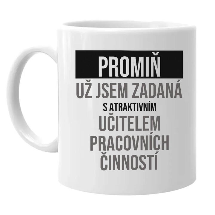 Promiň, už jsem zadaná s atraktivním učitelem pracovních činností - hrnek s potiskem