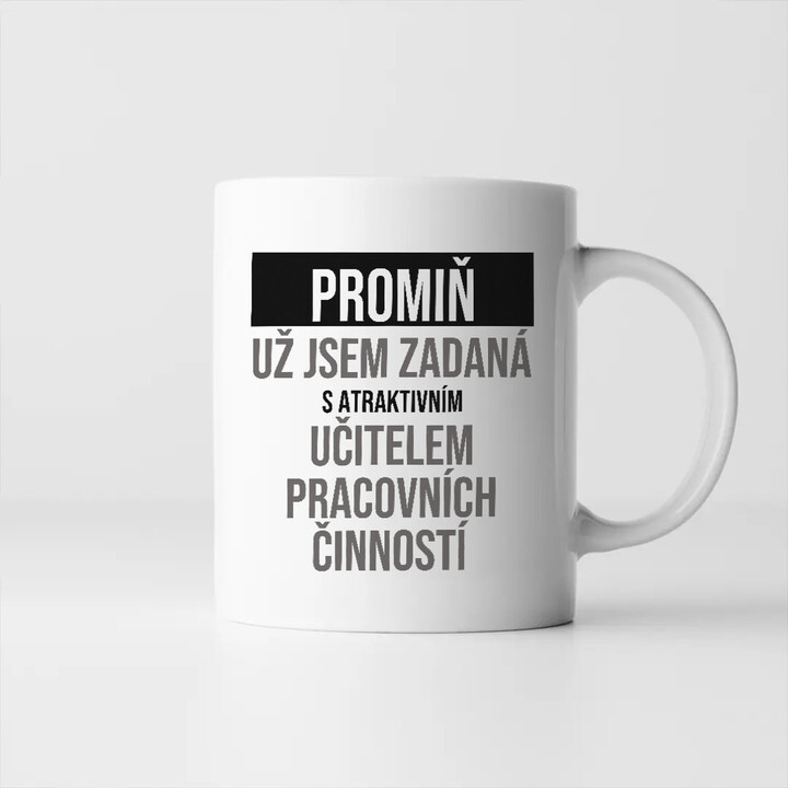 Promiň, už jsem zadaná s atraktivním učitelem pracovních činností - hrnek s potiskem