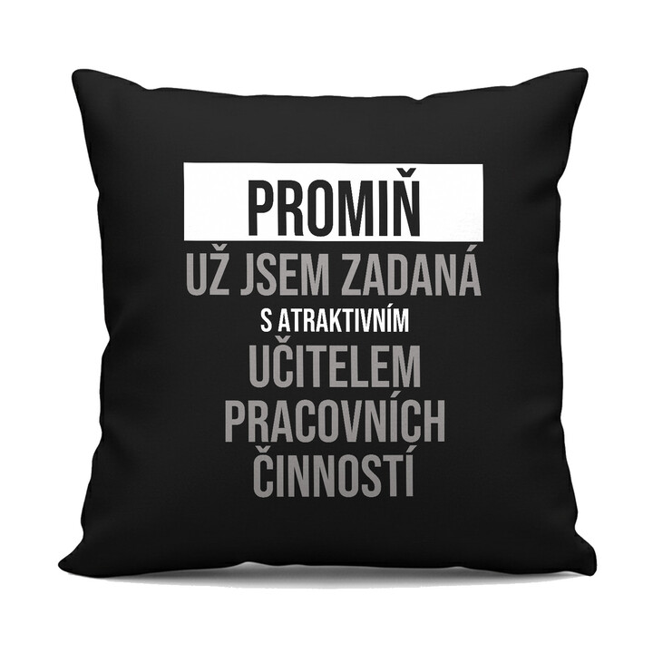 Promiň, už jsem zadaná s atraktivním učitelem pracovních činností - černý polštář s potiskem