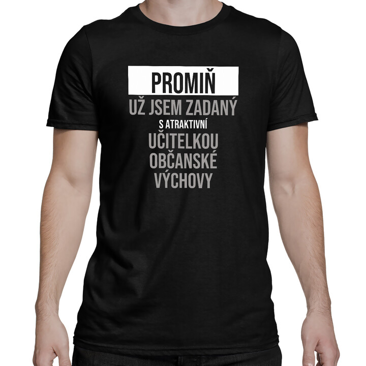 Promiň, už jsem zadaný s atraktivní učitelkou občanské výchovy - pánské tričko s potiskem