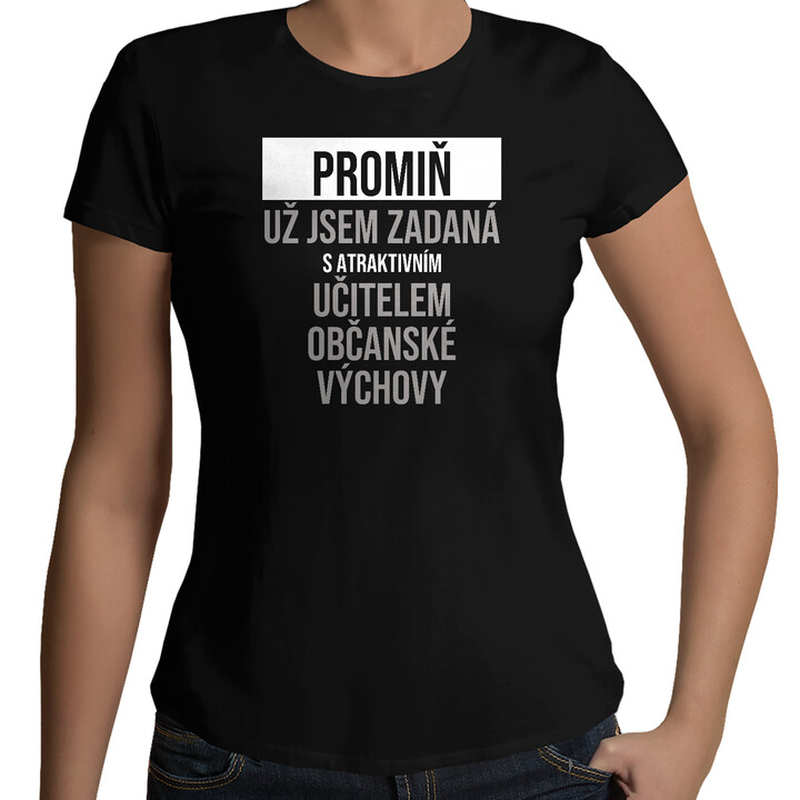 Promiň, už jsem zadaná s atraktivním učitelem občanské výchovy - dámské tričko s potiskem