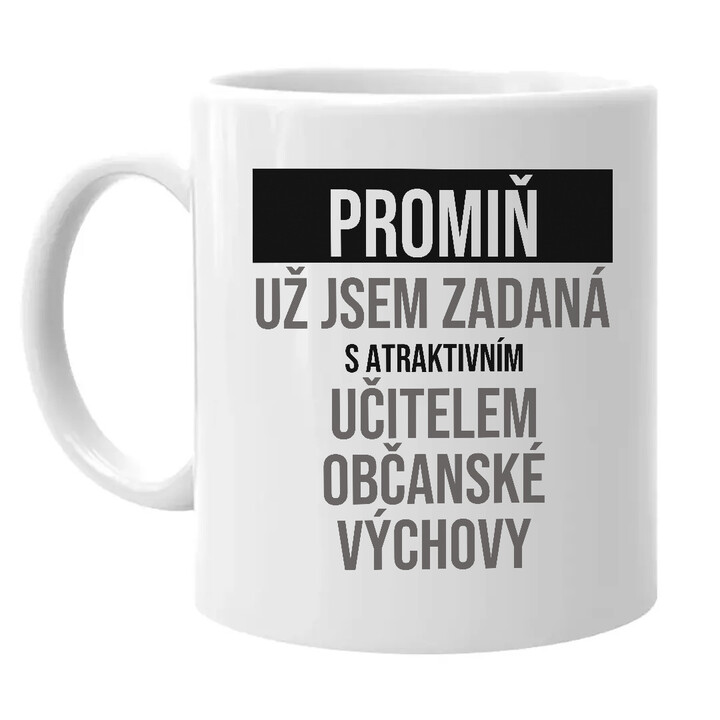 Promiň, už jsem zadaná s atraktivním učitelem občanské výchovy - hrnek s potiskem