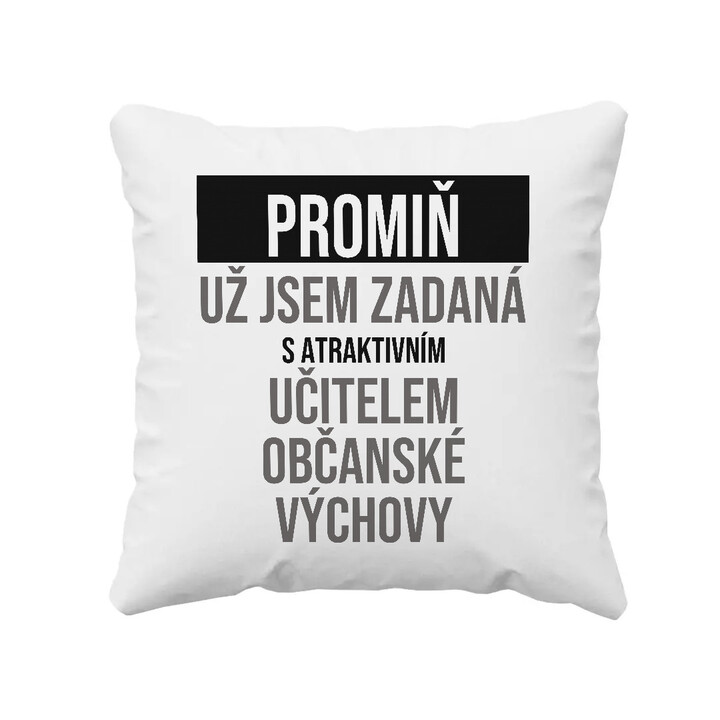 Promiň, už jsem zadaná s atraktivním učitelem občanské výchovy - polštář s potiskem