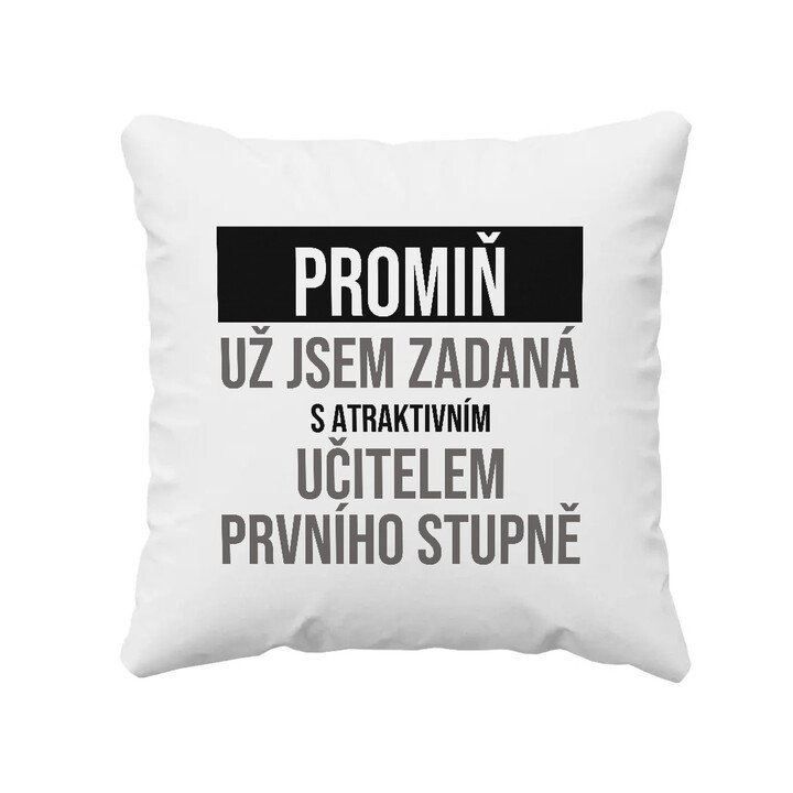 Promiň, už jsem zadaná s atraktivním učitelem prvního stupně - polštář s potiskem