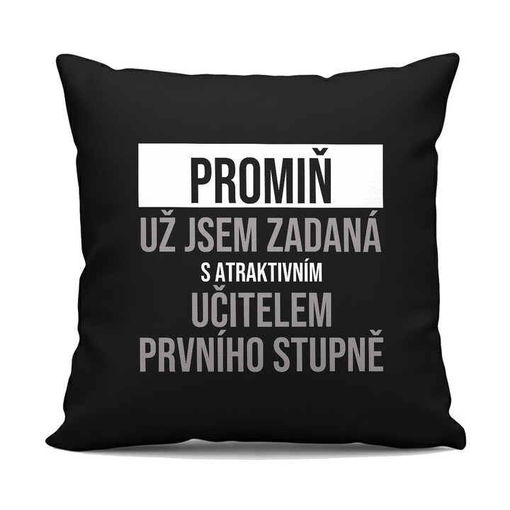 Promiň, už jsem zadaná s atraktivním učitelem prvního stupně - černý polštář s potiskem