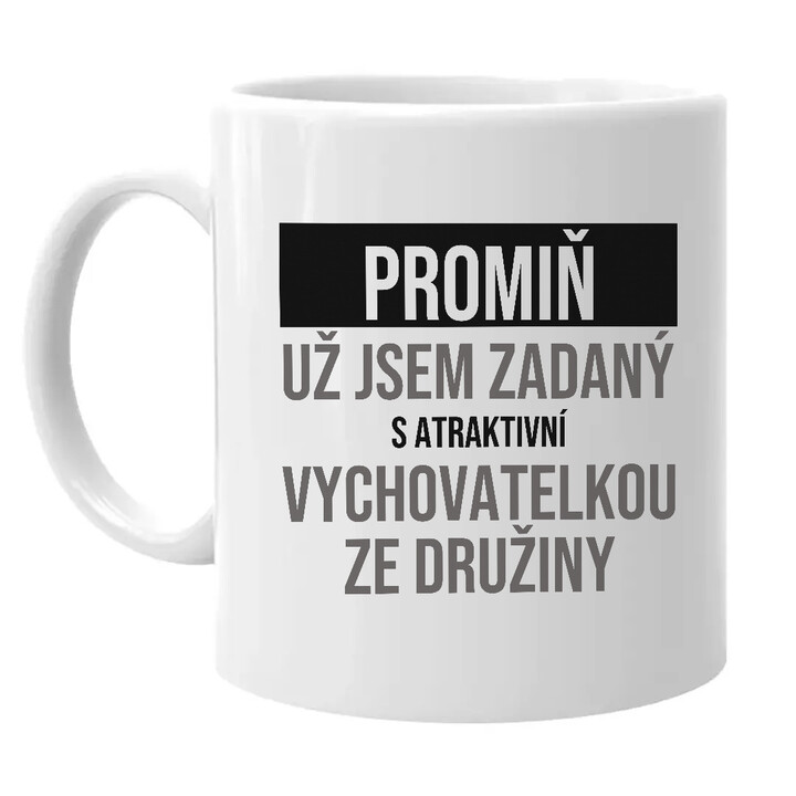 Promiň, už jsem zadaný s atraktivní vychovatelkou ze družiny - hrnek s potiskem