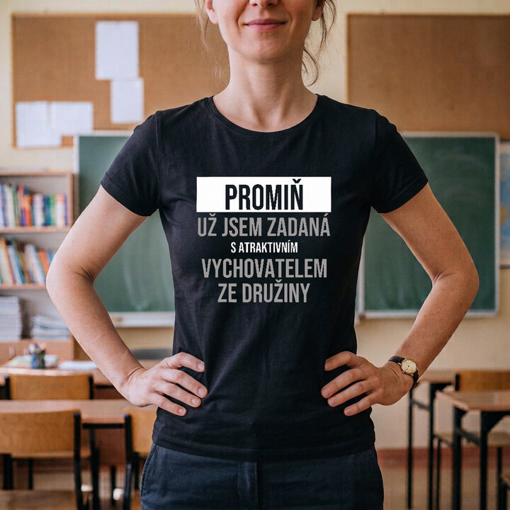 Promiň, už jsem zadaná s atraktivním vychovatelem ze družiny - dámské tričko s potiskem