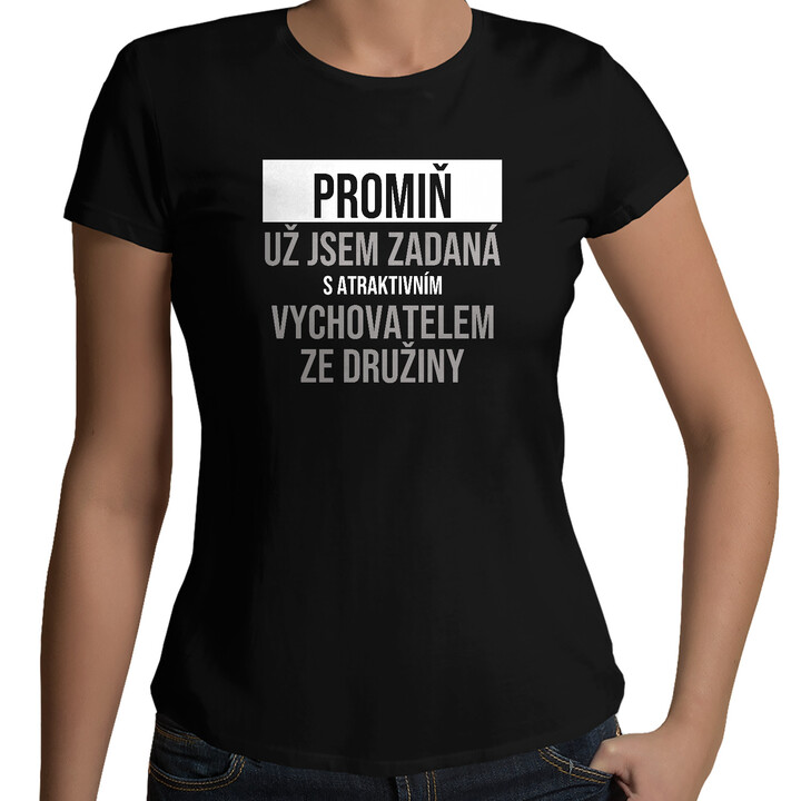 Promiň, už jsem zadaná s atraktivním vychovatelem ze družiny - dámské tričko s potiskem