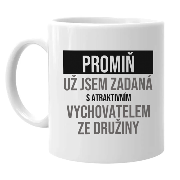 Promiň, už jsem zadaná s atraktivním vychovatelem ze družiny - hrnek s potiskem