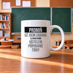 Promiň, už jsem zadaná s atraktivním učitelem přípravné třídy - hrnek s potiskem
