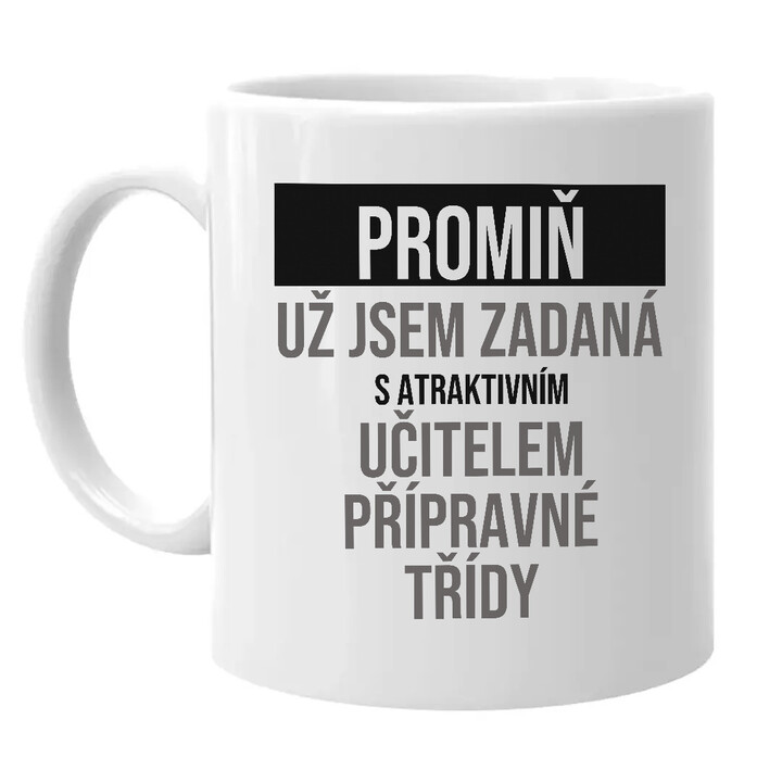 Promiň, už jsem zadaná s atraktivním učitelem přípravné třídy - hrnek s potiskem