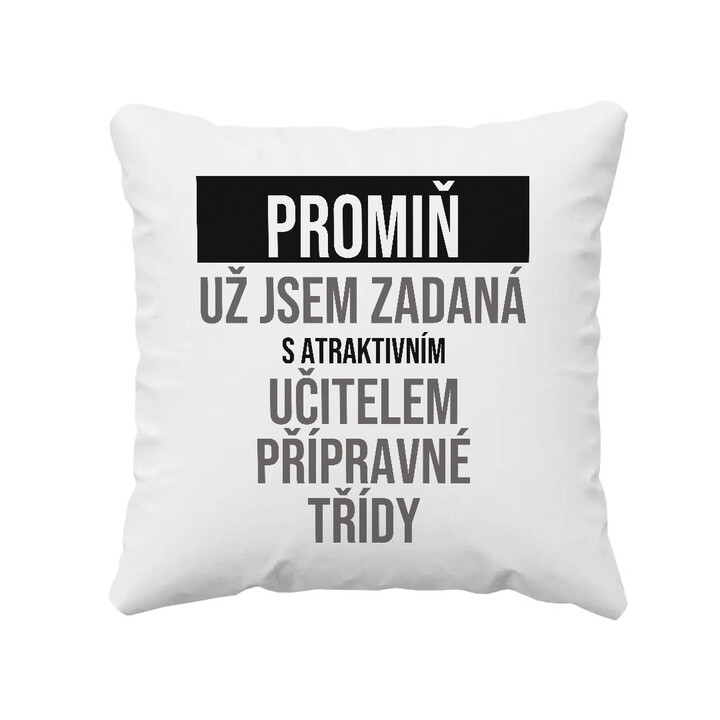 Promiň, už jsem zadaná s atraktivním učitelem přípravné třídy - polštář s potiskem
