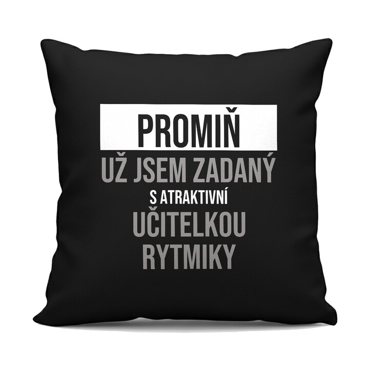 Promiň, už jsem zadaný s atraktivní učitelkou rytmiky - černý polštář s potiskem