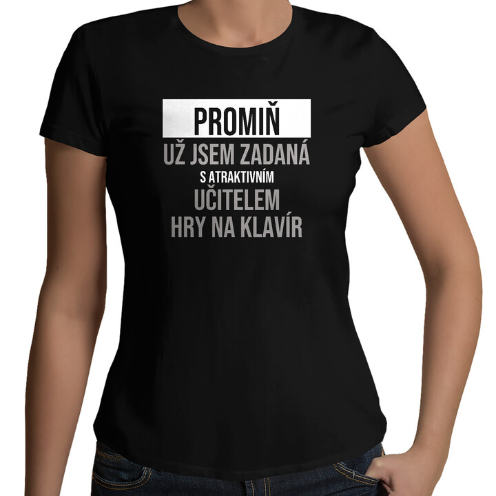 Promiň, už jsem zadaná s atraktivním učitelem hry na klavír - dámské tričko s potiskem